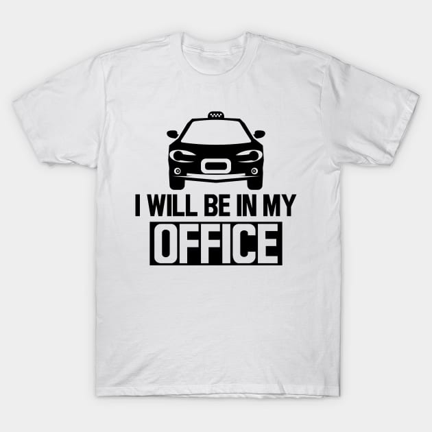 Taxi Driver - I'll be in my office T-Shirt by KC Happy Shop